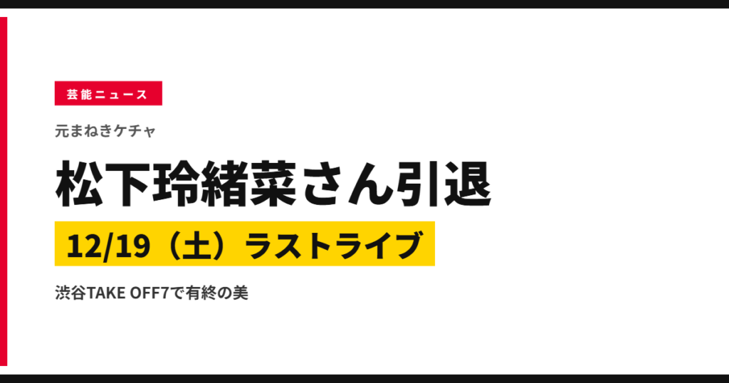 元まねきケチャ・松下玲緒菜さん引退、12月19日ラストライブのアイキャッチ画像